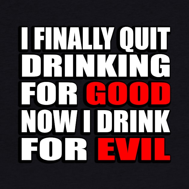 I finally quit drinking for good. Now I drink for evil - sarcastic joke by DinaShalash